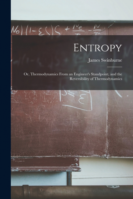 ENTROPY, OR, THERMODYNAMICS FROM AN ENGINEER?S STANDPOINT, A