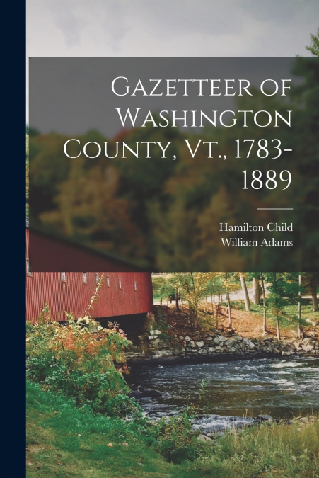 GAZETTEER OF WASHINGTON COUNTY, VT., 1783-1889