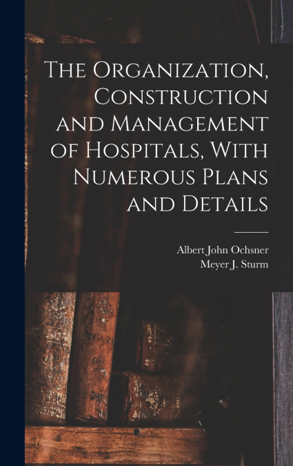 THE ORGANIZATION, CONSTRUCTION AND MANAGEMENT OF HOSPITALS,