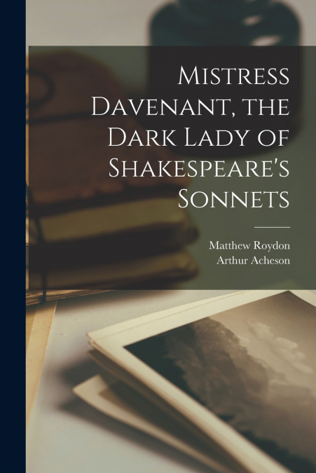 MISTRESS DAVENANT, THE DARK LADY OF SHAKESPEARE?S SONNETS