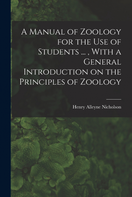 A MANUAL OF ZOOLOGY FOR THE USE OF STUDENTS ... , WITH A GEN