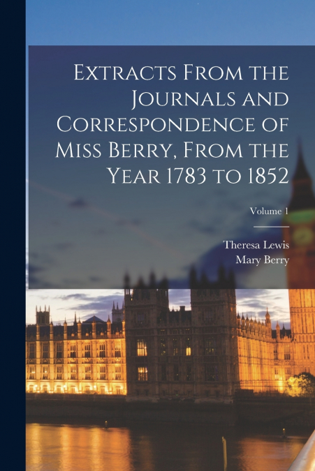 EXTRACTS FROM THE JOURNALS AND CORRESPONDENCE OF MISS BERRY,