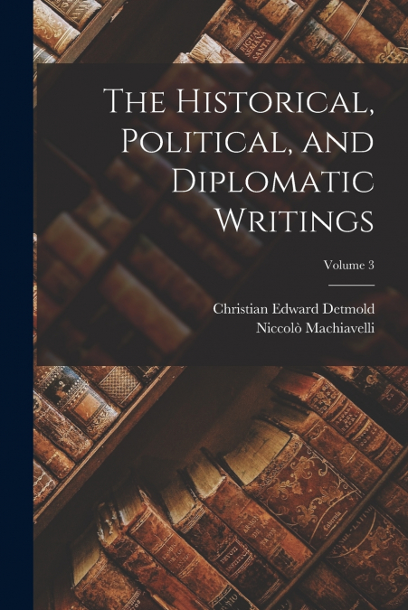 THE HISTORICAL, POLITICAL, AND DIPLOMATIC WRITINGS, VOLUME 3