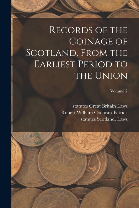 RECORDS OF THE COINAGE OF SCOTLAND, FROM THE EARLIEST PERIOD