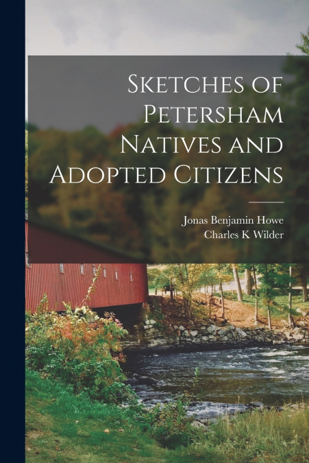 SKETCHES OF PETERSHAM NATIVES AND ADOPTED CITIZENS