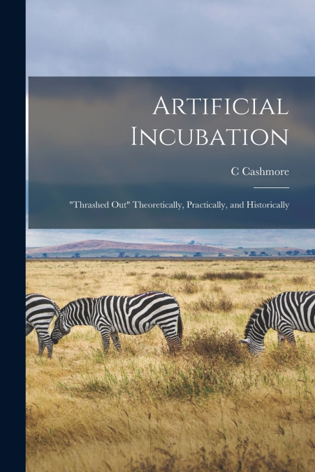 ARTIFICIAL INCUBATION, 'THRASHED OUT' THEORETICALLY, PRACTIC