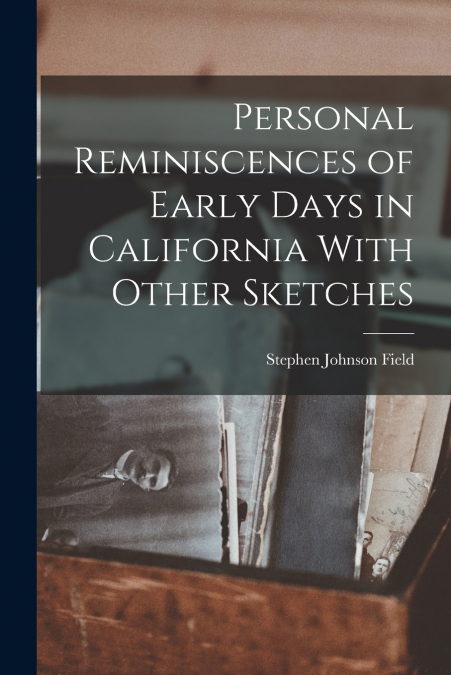 PERSONAL REMINISCENCES OF EARLY DAYS IN CALIFORNIA WITH OTHE