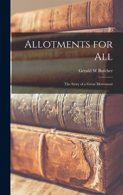 ALLOTMENTS FOR ALL, THE STORY OF A GREAT MOVEMENT