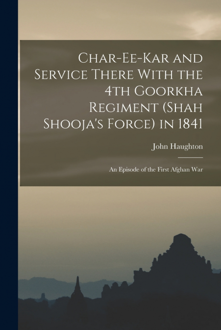 CHAR-EE-KAR AND SERVICE THERE WITH THE 4TH GOORKHA REGIMENT