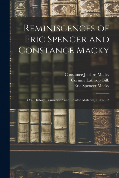 REMINISCENCES OF ERIC SPENCER AND CONSTANCE MACKY