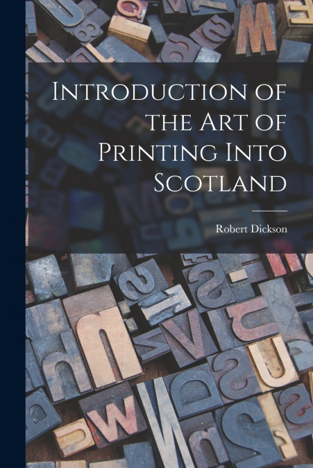 INTRODUCTION OF THE ART OF PRINTING INTO SCOTLAND