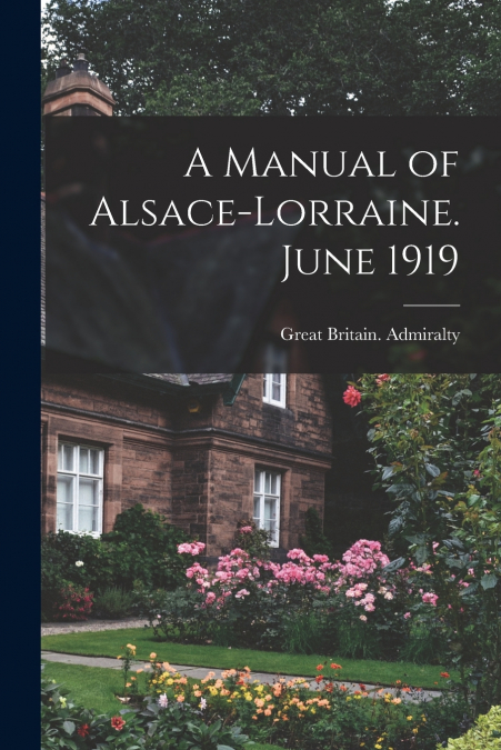 A MANUAL OF ALSACE-LORRAINE. JUNE 1919