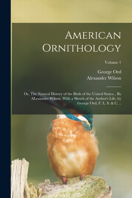 AMERICAN ORNITHOLOGY, OR, THE NATURAL HISTORY OF THE BIRDS O