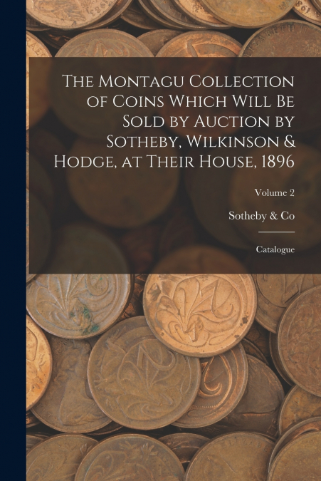 THE MONTAGU COLLECTION OF COINS WHICH WILL BE SOLD BY AUCTIO