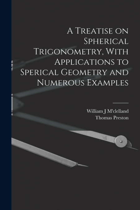 A TREATISE ON SPHERICAL TRIGONOMETRY, WITH APPLICATIONS TO S