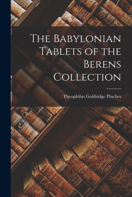 THE BABYLONIAN TABLETS OF THE BERENS COLLECTION