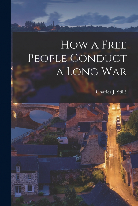 HOW A FREE PEOPLE CONDUCT A LONG WAR