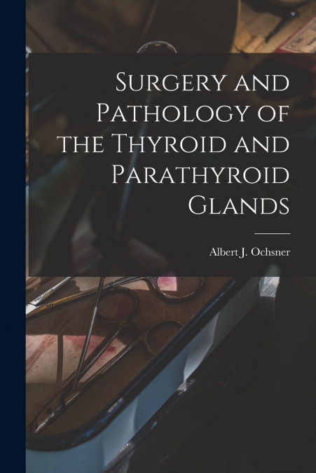 SURGERY AND PATHOLOGY OF THE THYROID AND PARATHYROID GLANDS