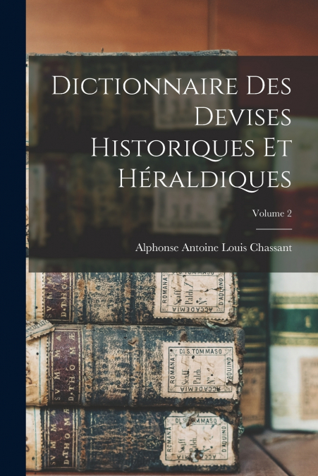 DICTIONNAIRE DES DEVISES HISTORIQUES ET HERALDIQUES, VOLUME