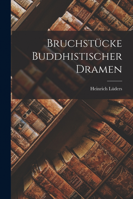 BRUCHSTUCKE BUDDHISTISCHER DRAMEN