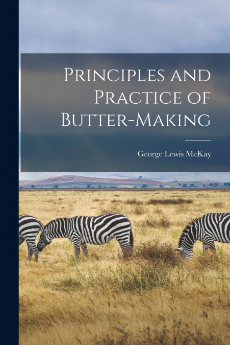 PRINCIPLES AND PRACTICE OF BUTTER-MAKING