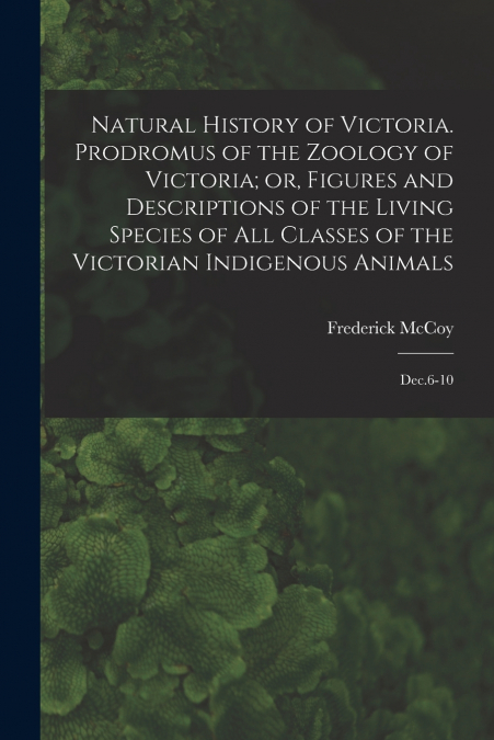 NATURAL HISTORY OF VICTORIA. PRODROMUS OF THE ZOOLOGY OF VIC