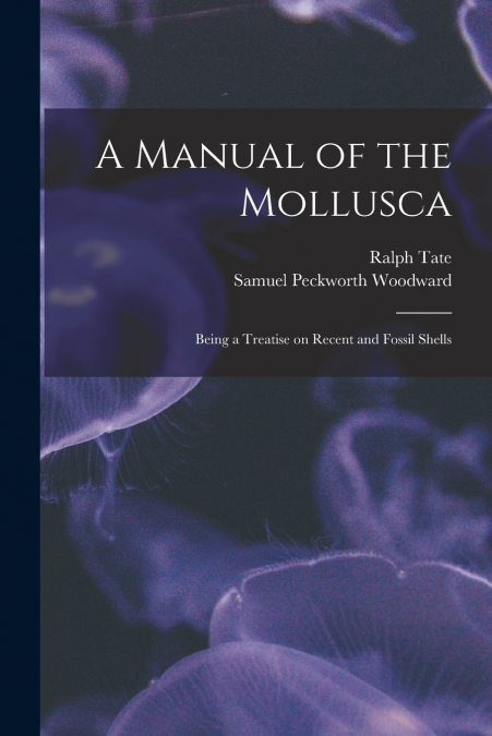 A MANUAL OF THE MOLLUSCA, BEING A TREATISE ON RECENT AND FOS