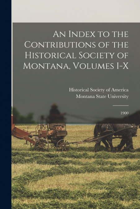 AN INDEX TO THE CONTRIBUTIONS OF THE HISTORICAL SOCIETY OF M