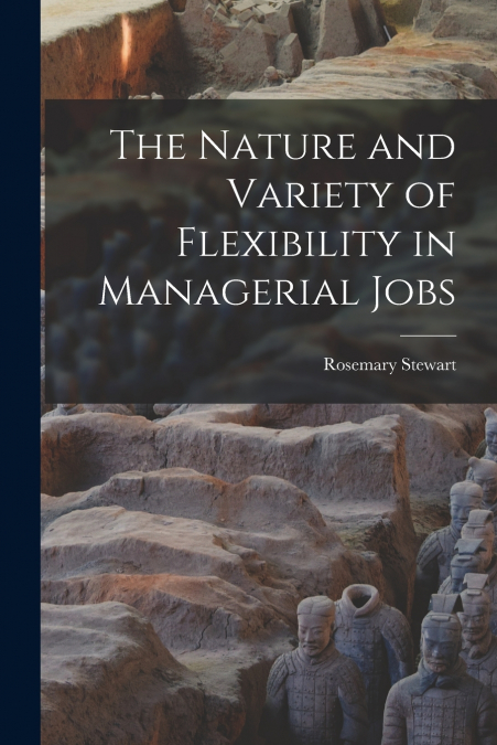 THE NATURE AND VARIETY OF FLEXIBILITY IN MANAGERIAL JOBS