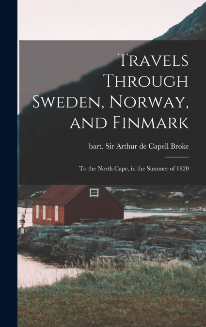 TRAVELS THROUGH SWEDEN, NORWAY, AND FINMARK