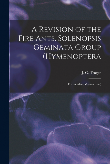 A REVISION OF THE FIRE ANTS, SOLENOPSIS GEMINATA GROUP (HYME