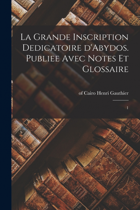 LA GRANDE INSCRIPTION DEDICATOIRE D?ABYDOS. PUBLIEE AVEC NOT