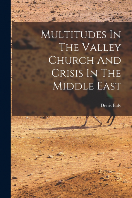 MULTITUDES IN THE VALLEY CHURCH AND CRISIS IN THE MIDDLE EAS