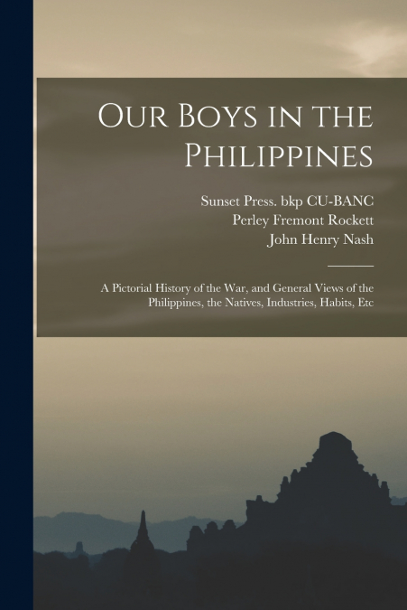 OUR BOYS IN THE PHILIPPINES, A PICTORIAL HISTORY OF THE WAR,