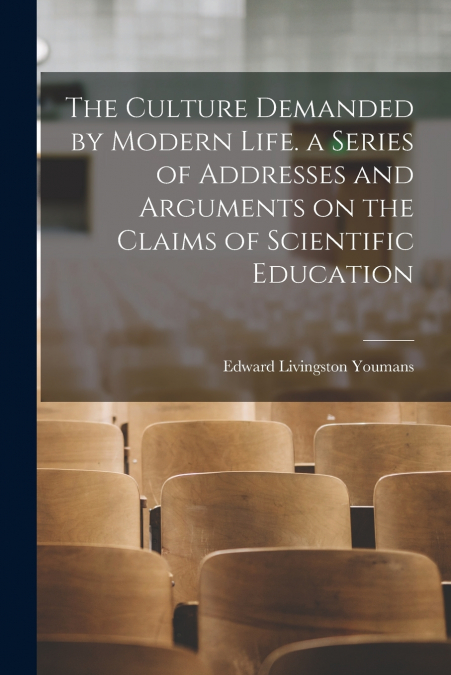 THE CULTURE DEMANDED BY MODERN LIFE. A SERIES OF ADDRESSES A