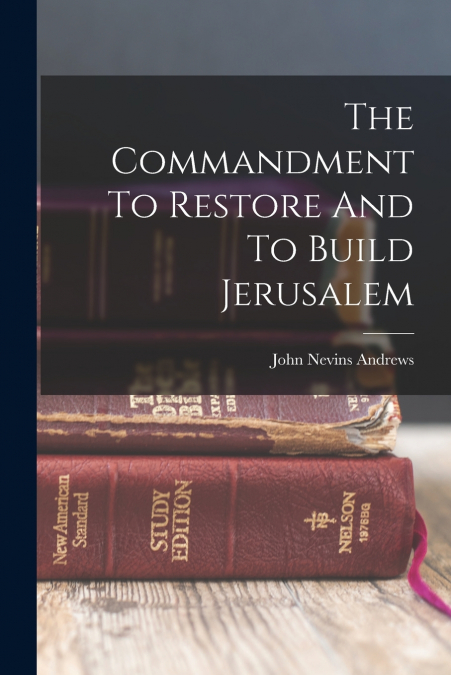 THE COMMANDMENT TO RESTORE AND TO BUILD JERUSALEM