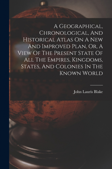 A GEOGRAPHICAL, CHRONOLOGICAL, AND HISTORICAL ATLAS ON A NEW