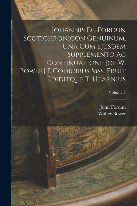 JOHANNIS DE FORDUN SCOTICHRONICON GENUINUM, UNA CUM EJUSDEM