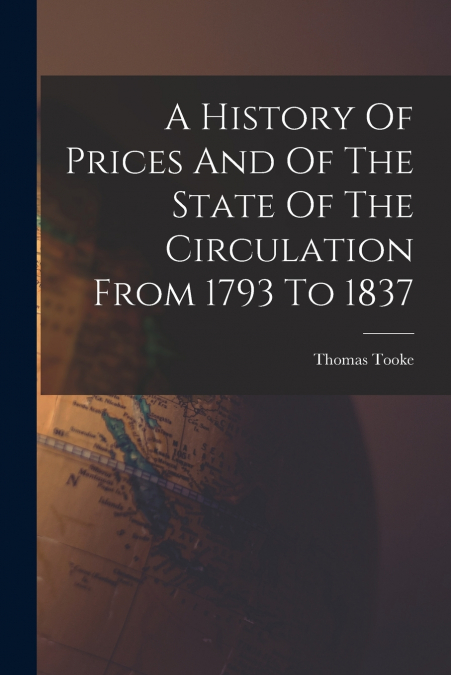 A HISTORY OF PRICES AND OF THE STATE OF THE CIRCULATION FROM