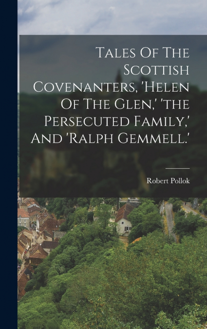 TALES OF THE SCOTTISH COVENANTERS, ?HELEN OF THE GLEN,? ?THE