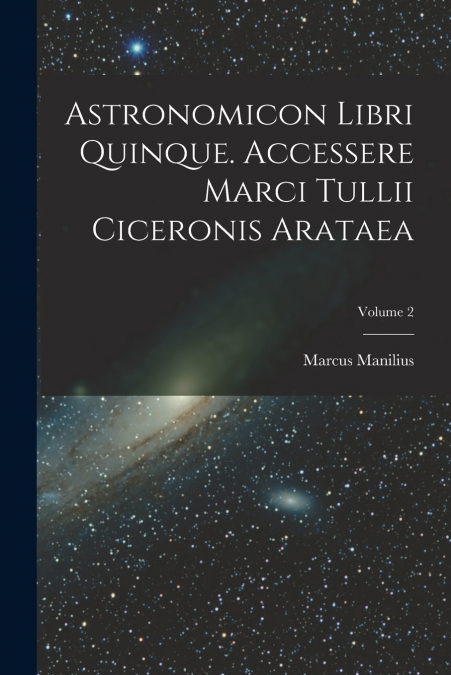 ASTRONOMICON LIBRI QUINQUE. ACCESSERE MARCI TULLII CICERONIS