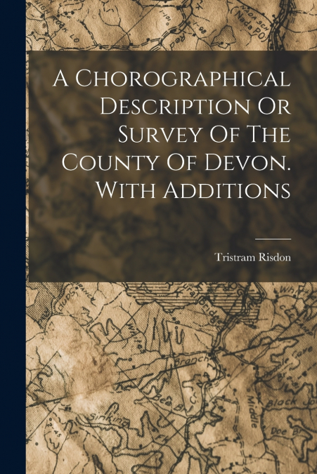 A CHOROGRAPHICAL DESCRIPTION OR SURVEY OF THE COUNTY OF DEVO