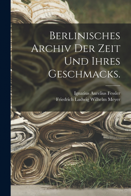 BERLINISCHES ARCHIV DER ZEIT UND IHRES GESCHMACKS.