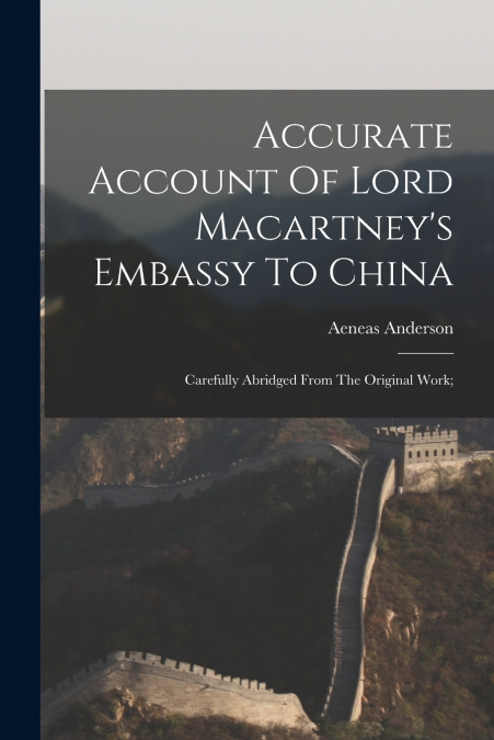 ACCURATE ACCOUNT OF LORD MACARTNEY?S EMBASSY TO CHINA, CAREF