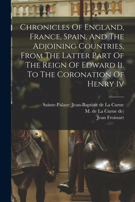 CHRONICLES OF ENGLAND, FRANCE, SPAIN, AND THE ADJOINING COUN