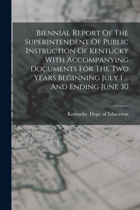 BIENNIAL REPORT OF THE SUPERINTENDENT OF PUBLIC INSTRUCTION