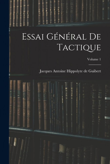 ESSAI GENERAL DE TACTIQUE, VOLUME 1