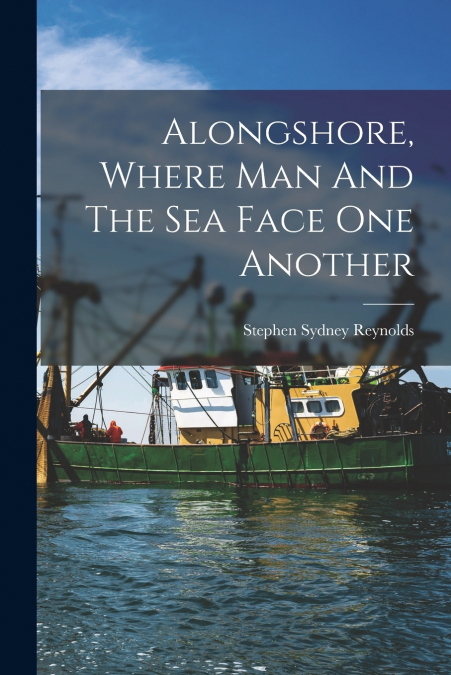 ALONGSHORE, WHERE MAN AND THE SEA FACE ONE ANOTHER