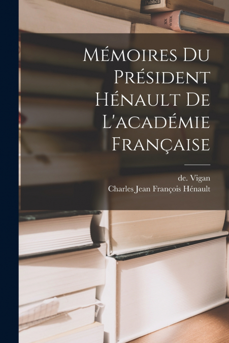 MEMOIRES DU PRESIDENT HENAULT DE L?ACADEMIE FRAN�AISE