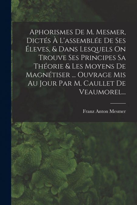 APHORISMES DE M. MESMER, DICTES A L?ASSEMBLEE DE SES ELEVES,